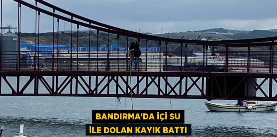 Bandırma'da içi su ile dolan kayık battı