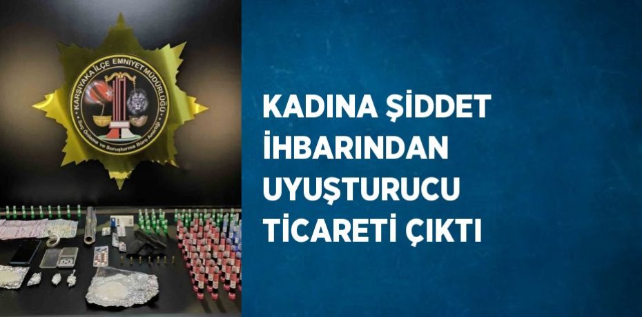 KADINA ŞİDDET İHBARINDAN UYUŞTURUCU TİCARETİ ÇIKTI