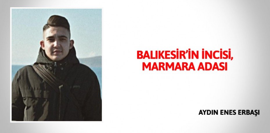 BALIKESİR’İN İNCİSİ,  MARMARA ADASI