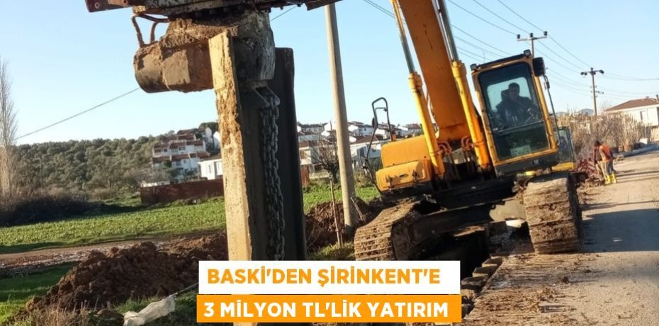 BASKİ’DEN ŞİRİNKENT’E   3 MİLYON TL’LİK YATIRIM