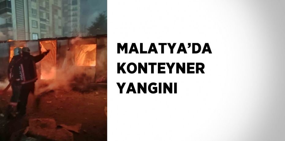 MALATYA’DA KONTEYNER YANGINI