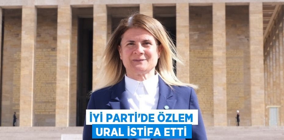 İYİ Parti'de Özlem Ural istifa etti