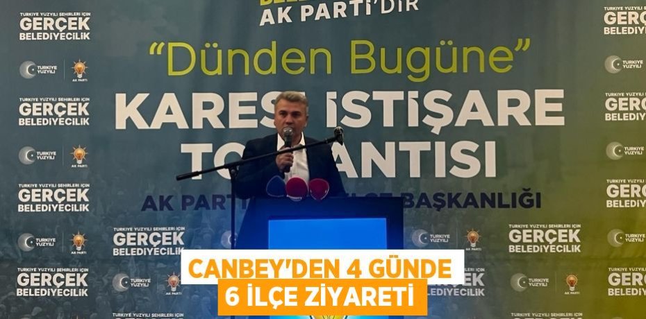 CANBEY’DEN 4 GÜNDE 6 İLÇE ZİYARETİ