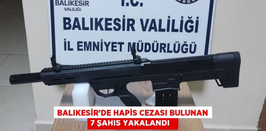 Balıkesir'de Hapis Cezası Bulunan 7 Şahıs Yakalandı  