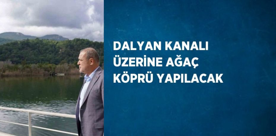 DALYAN KANALI ÜZERİNE AĞAÇ KÖPRÜ YAPILACAK