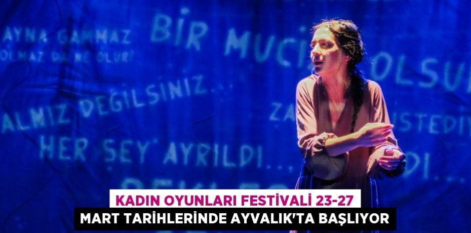 Kadın Oyunları Festivali 23-27 Mart Tarihlerinde Ayvalık’ta Başlıyor