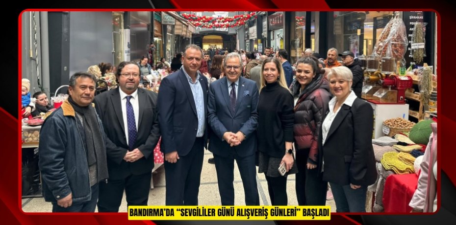 BANDIRMA’DA “SEVGİLİLER GÜNÜ ALIŞVERİŞ GÜNLERİ” BAŞLADI