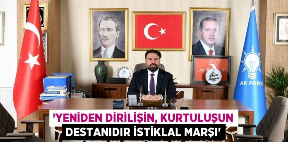 “YENİDEN DİRİLİŞİN, KURTULUŞUN DESTANIDIR İSTİKLAL MARŞI”