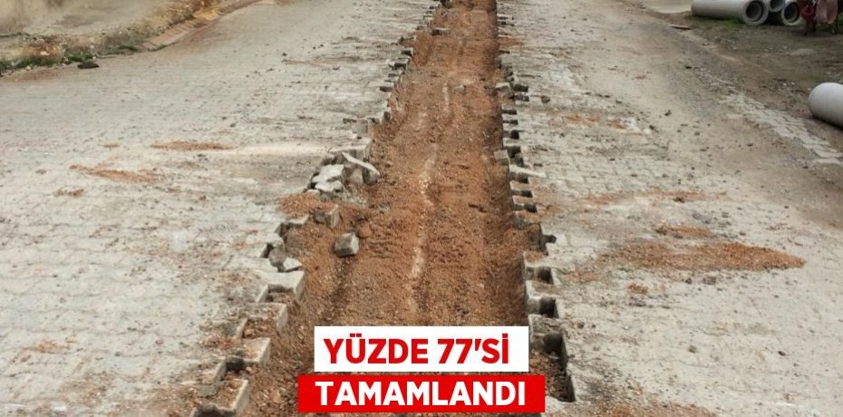 YÜZDE 77’Sİ  TAMAMLANDI