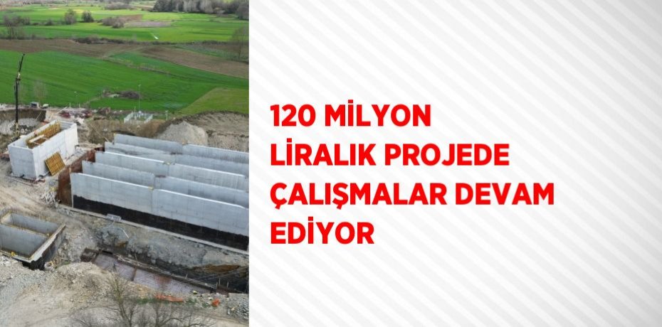 120 MİLYON LİRALIK PROJEDE ÇALIŞMALAR DEVAM EDİYOR
