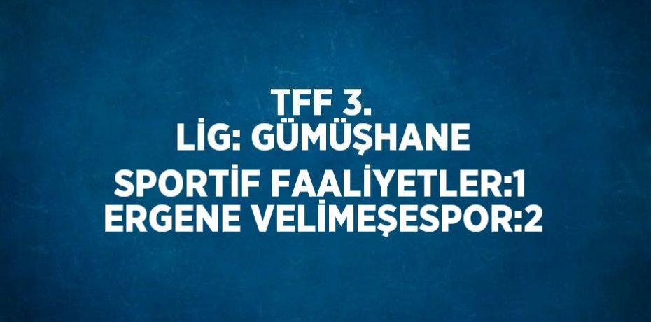TFF 3. LİG: GÜMÜŞHANE SPORTİF FAALİYETLER:1 ERGENE VELİMEŞESPOR:2