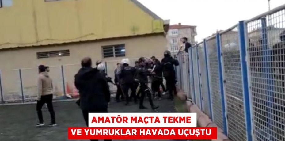 AMATÖR MAÇTA TEKME VE YUMRUKLAR HAVADA UÇUŞTU