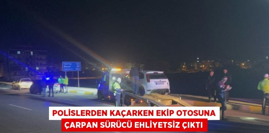 POLİSLERDEN KAÇARKEN EKİP OTOSUNA ÇARPAN SÜRÜCÜ EHLİYETSİZ ÇIKTI