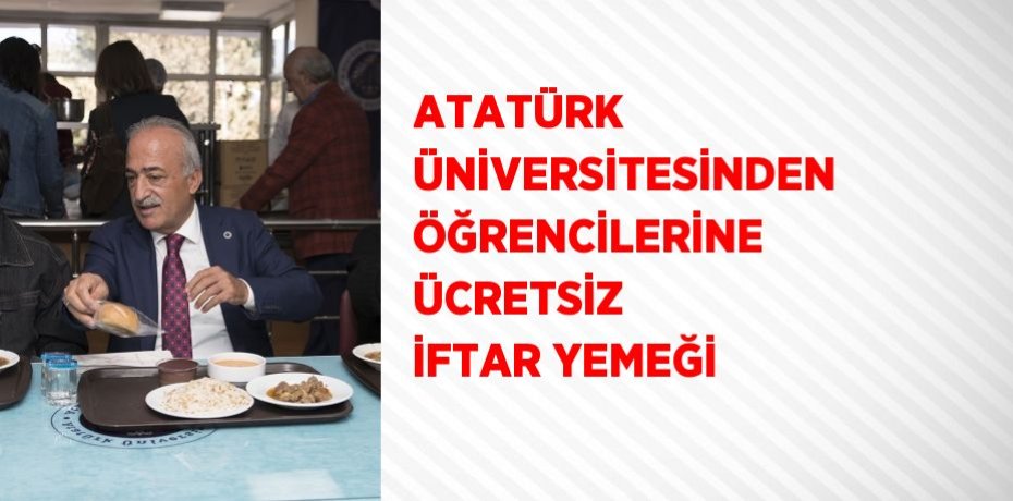 ATATÜRK ÜNİVERSİTESİNDEN ÖĞRENCİLERİNE ÜCRETSİZ İFTAR YEMEĞİ