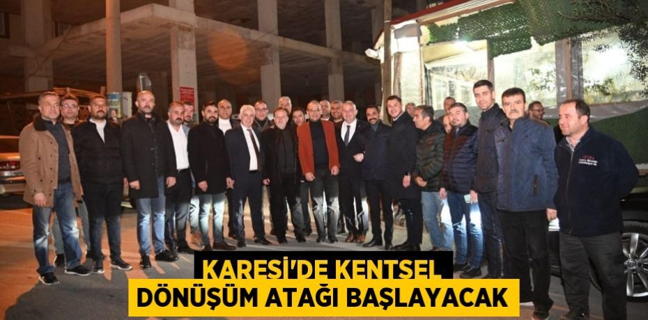 KARESİ’DE KENTSEL DÖNÜŞÜM ATAĞI BAŞLAYACAK