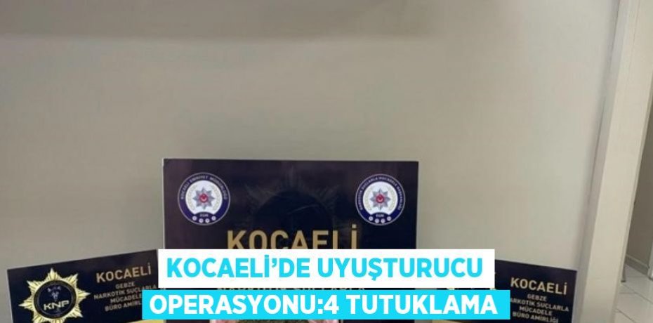 KOCAELİ’DE UYUŞTURUCU OPERASYONU:4 TUTUKLAMA