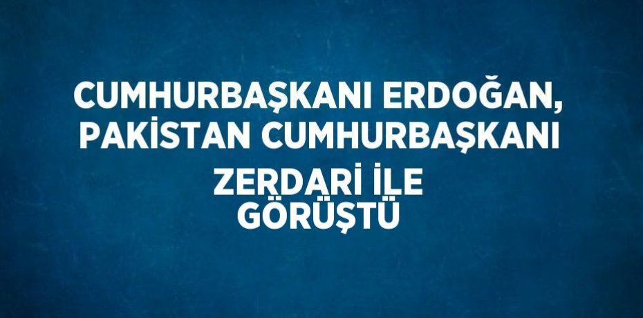 CUMHURBAŞKANI ERDOĞAN, PAKİSTAN CUMHURBAŞKANI ZERDARİ İLE GÖRÜŞTÜ