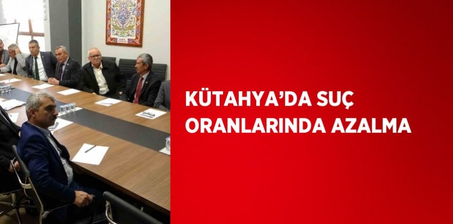 KÜTAHYA’DA SUÇ ORANLARINDA AZALMA