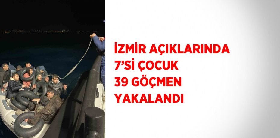 İZMİR AÇIKLARINDA 7’Sİ ÇOCUK 39 GÖÇMEN YAKALANDI