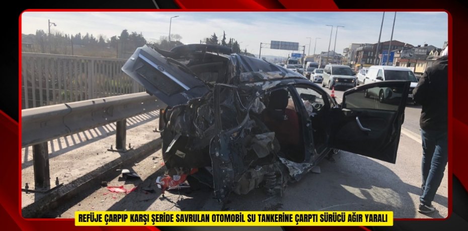  Refüje çarpıp karşı şeride savrulan otomobil su tankerine çarptı: Sürücü ağır yaralı  