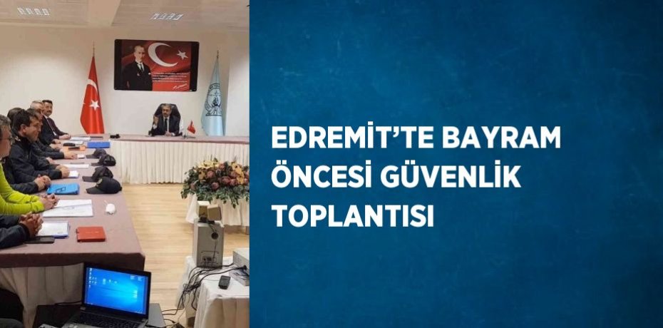 EDREMİT’TE BAYRAM ÖNCESİ GÜVENLİK TOPLANTISI