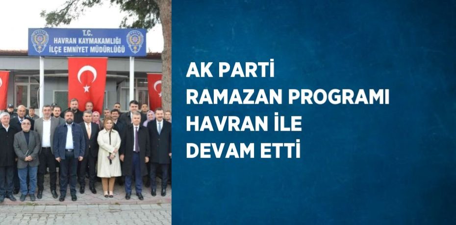AK PARTİ RAMAZAN PROGRAMI HAVRAN İLE DEVAM ETTİ