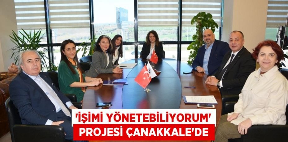 “İŞİMİ YÖNETEBİLİYORUM”  PROJESİ ÇANAKKALE’DE