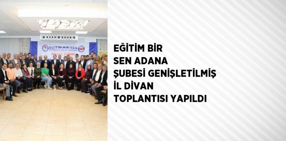 EĞİTİM BİR SEN ADANA ŞUBESİ GENİŞLETİLMİŞ İL DİVAN TOPLANTISI YAPILDI