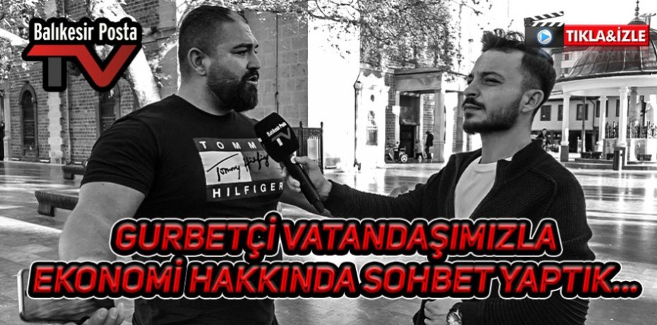 Gurbetçi vatandaşımızla ekonomi hakkında sohbet ettik..