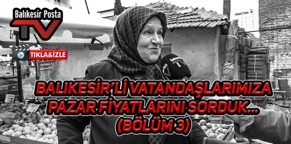 Balıkesir'li vatandaşlarımıza pazar fiyatlarını sorduk..(Bölüm 3)