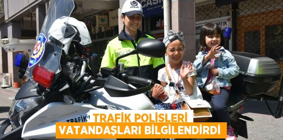 TRAFİK POLİSLERİ VATANDAŞLARI BİLGİLENDİRDİ