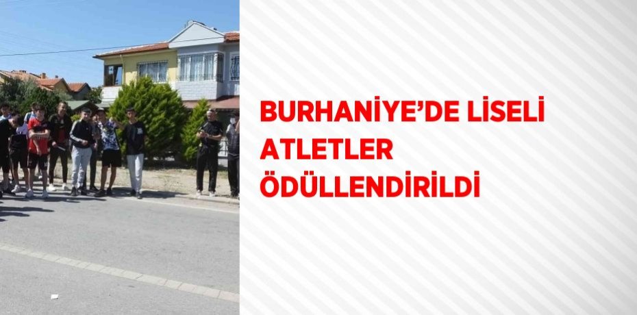 BURHANİYE’DE LİSELİ ATLETLER ÖDÜLLENDİRİLDİ
