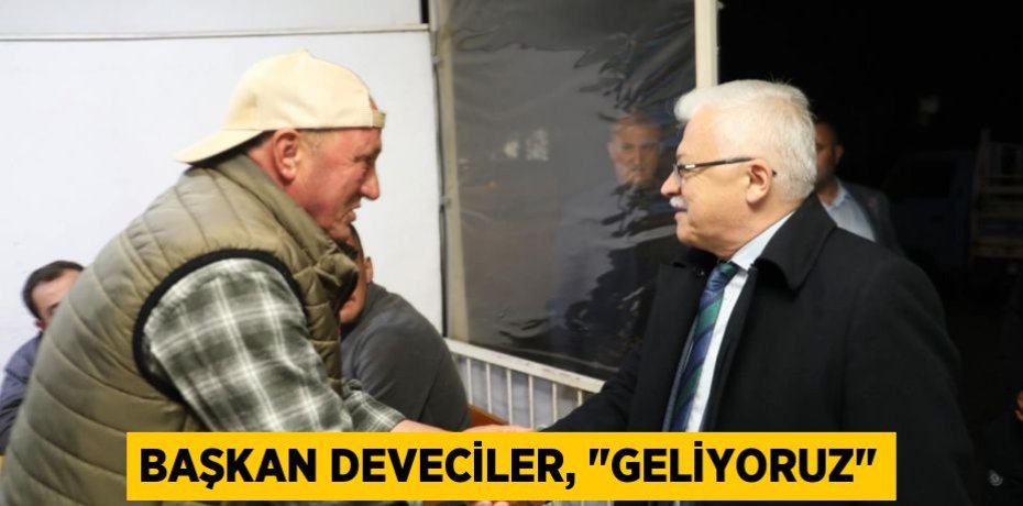 Başkan Deveciler, "Geliyoruz"