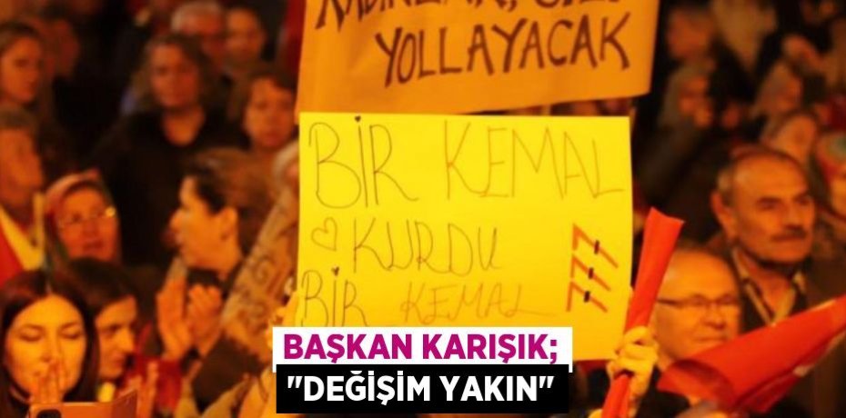 Başkan Karışık; "Değişim yakın"
