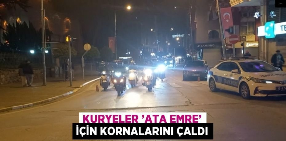 KURYELER ’ATA EMRE’ İÇİN KORNALARINI ÇALDI