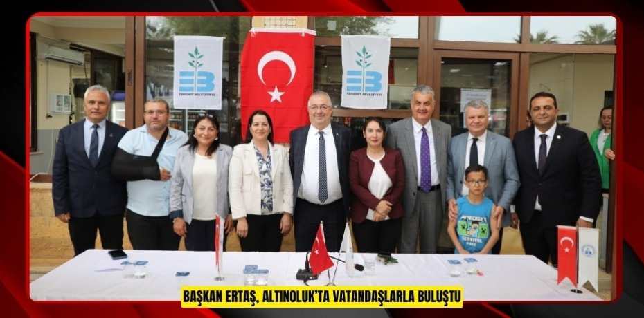BAŞKAN ERTAŞ, ALTINOLUK’TA VATANDAŞLARLA BULUŞTU