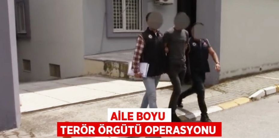 Aile boyu terör örgütü operasyonu