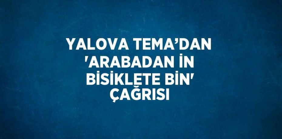 YALOVA TEMA’DAN 'ARABADAN İN BİSİKLETE BİN' ÇAĞRISI