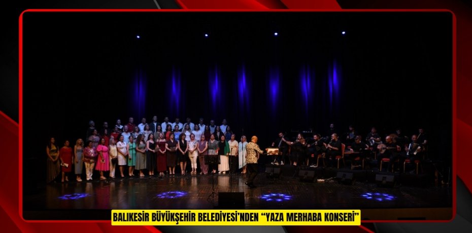BALIKESİR BÜYÜKŞEHİR BELEDİYESİ’NDEN “YAZA MERHABA KONSERİ”