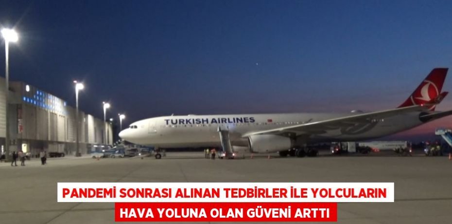 PANDEMİ SONRASI ALINAN TEDBİRLER İLE YOLCULARIN HAVA YOLUNA OLAN GÜVENİ ARTTI