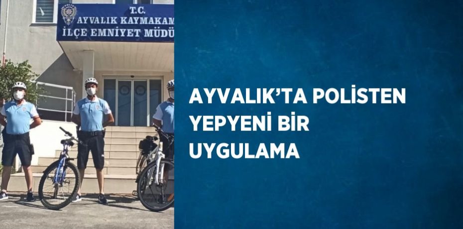 AYVALIK’TA POLİSTEN YEPYENİ BİR UYGULAMA