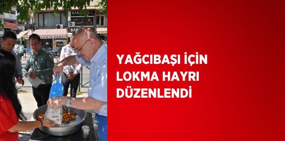 YAĞCIBAŞI İÇİN LOKMA HAYRI DÜZENLENDİ
