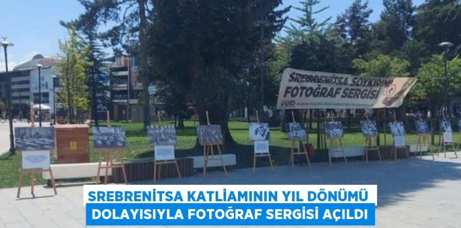 SREBRENİTSA KATLİAMININ YIL DÖNÜMÜ DOLAYISIYLA FOTOĞRAF SERGİSİ AÇILDI