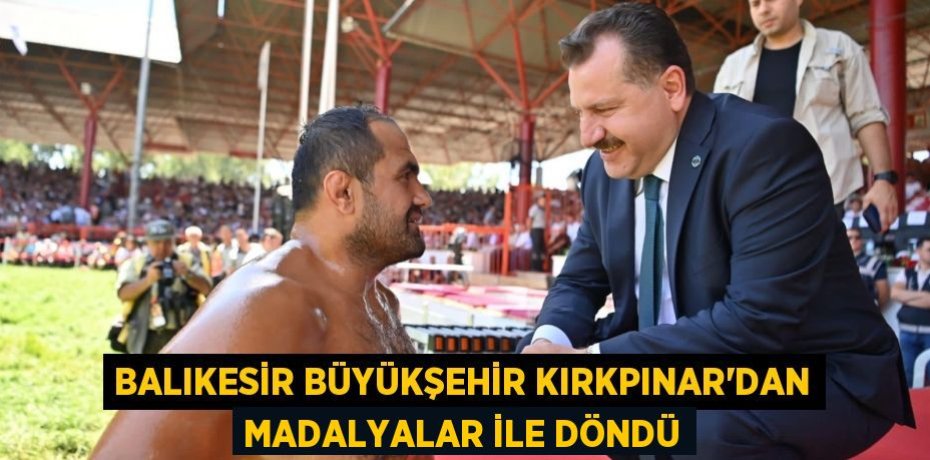 Balıkesir Büyükşehir Kırkpınar’dan madalyalar ile döndü