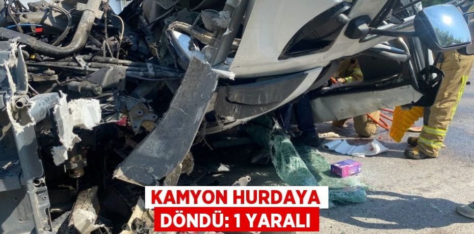Kamyon hurdaya döndü: 1 yaralı
