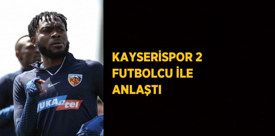 KAYSERİSPOR 2 FUTBOLCU İLE ANLAŞTI