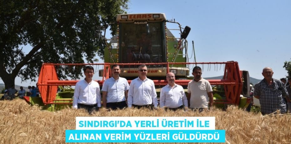 Sındırgı’da yerli üretim ile alınan verim yüzleri güldürdü