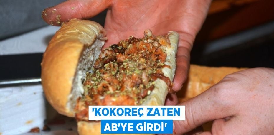 'Kokoreç zaten AB'ye girdi'