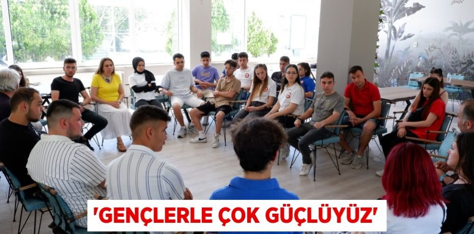 'Gençlerle çok güçlüyüz'