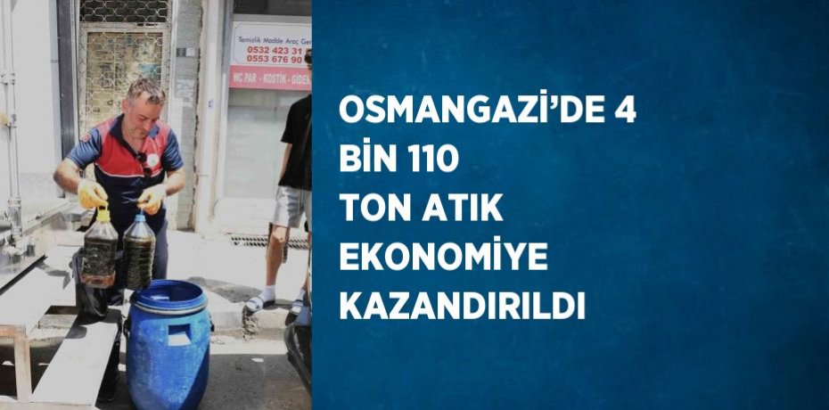 OSMANGAZİ’DE 4 BİN 110 TON ATIK EKONOMİYE KAZANDIRILDI